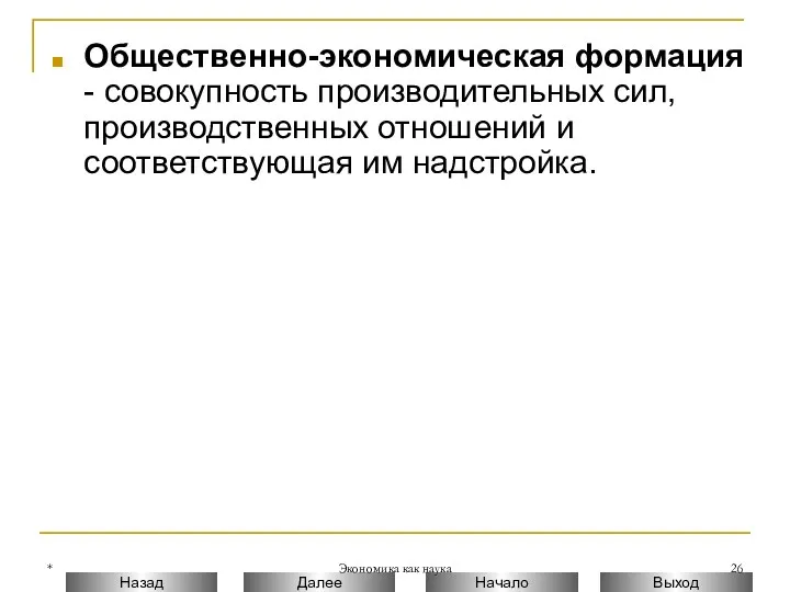 * Экономика как наука Общественно-экономическая формация - совокупность производительных сил, производственных отношений и соответствующая им надстройка.