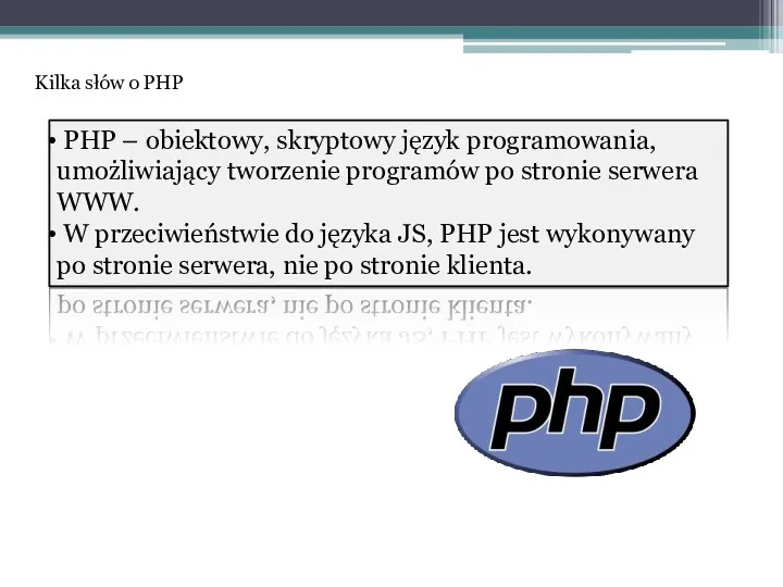 PHP – obiektowy, skryptowy język programowania, umożliwiający tworzenie programów po stronie serwera WWW.