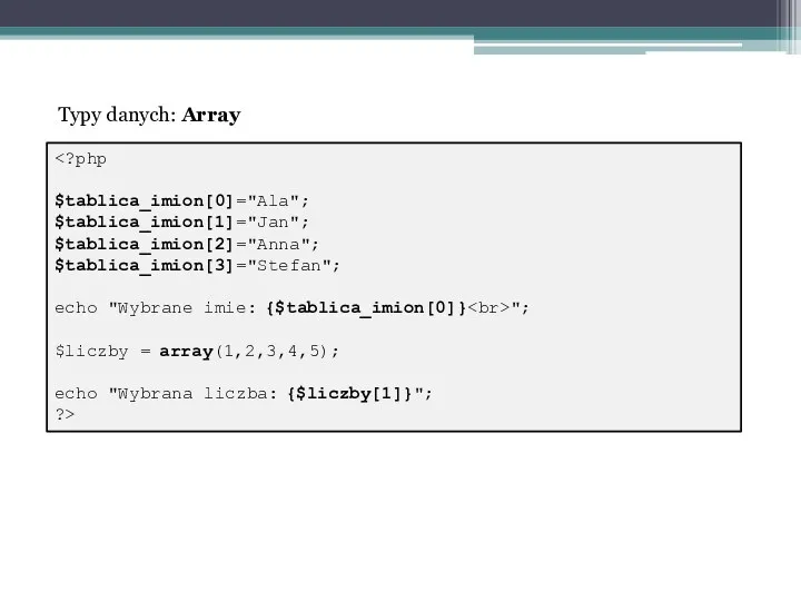 $tablica_imion[0]="Ala"; $tablica_imion[1]="Jan"; $tablica_imion[2]="Anna"; $tablica_imion[3]="Stefan"; echo "Wybrane imie: {$tablica_imion[0]} "; $liczby