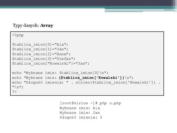 $tablica_imion[0]="Ala"; $tablica_imion[1]="Jan"; $tablica_imion[2]="Anna"; $tablica_imion[3]="Stefan"; $tablica_imion["Kowalski"]="Jan"; echo "Wybrane imie: $tablica_imion[0]\n"; echo