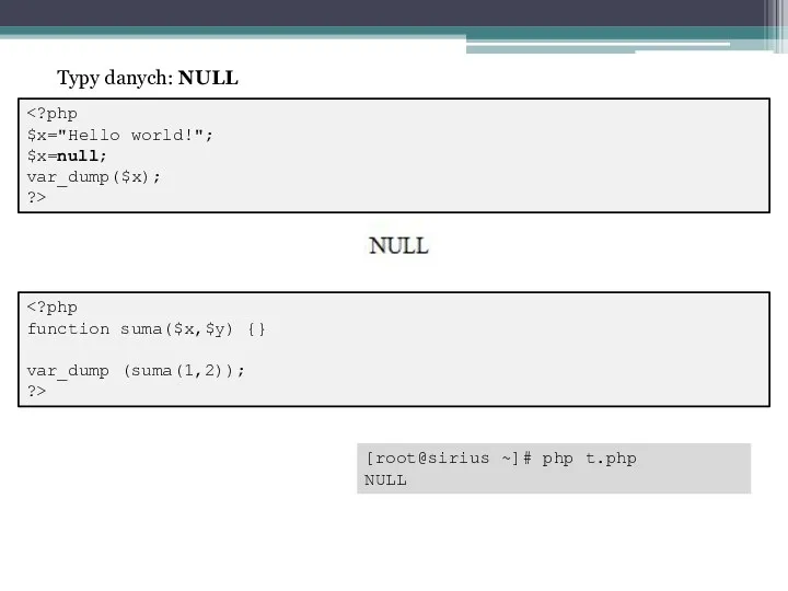 Typy danych: NULL function suma($x,$y) {} var_dump (suma(1,2)); ?> [root@sirius ~]# php t.php NULL