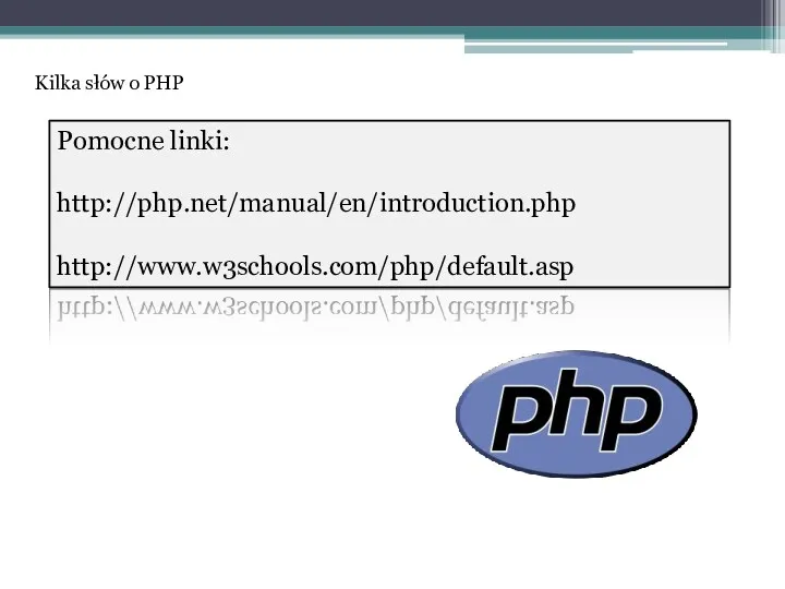 Pomocne linki: http://php.net/manual/en/introduction.php http://www.w3schools.com/php/default.asp Kilka słów o PHP