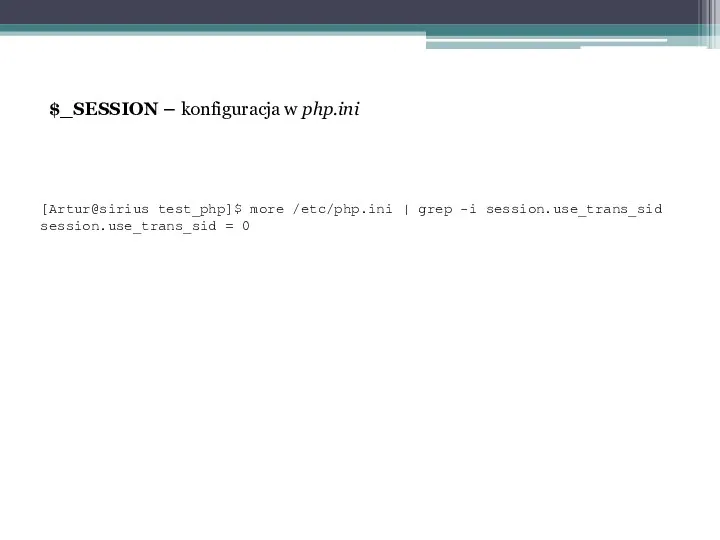 $_SESSION – konfiguracja w php.ini [Artur@sirius test_php]$ more /etc/php.ini | grep -i session.use_trans_sid session.use_trans_sid = 0