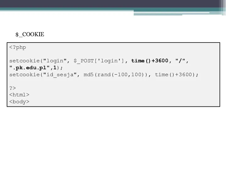 setcookie("login", $_POST['login'], time()+3600, "/", ".pk.edu.pl",1); setcookie("id_sesja", md5(rand(-100,100)), time()+3600); ?> $_COOKIE