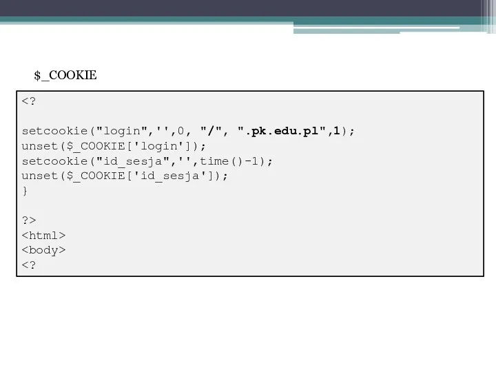 setcookie("login",'',0, "/", ".pk.edu.pl",1); unset($_COOKIE['login']); setcookie("id_sesja",'',time()-1); unset($_COOKIE['id_sesja']); } ?> $_COOKIE