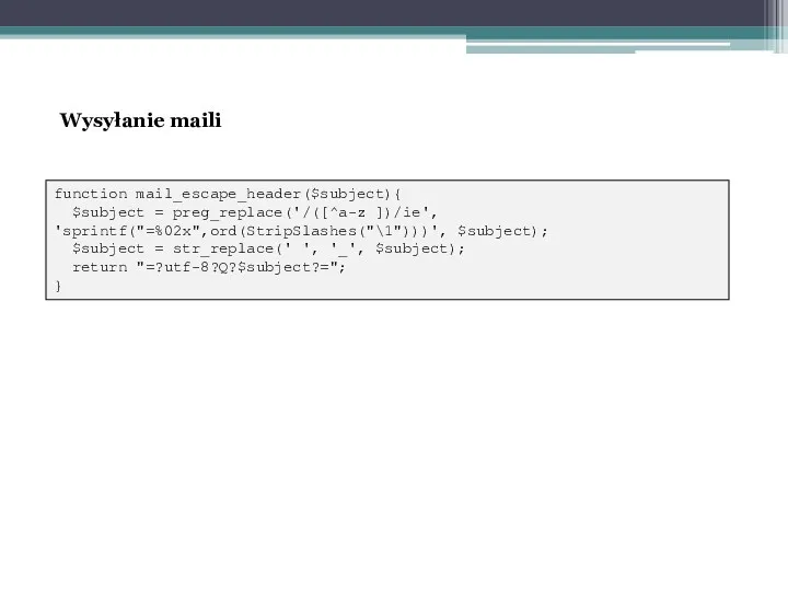 function mail_escape_header($subject){ $subject = preg_replace('/([^a-z ])/ie', 'sprintf("=%02x",ord(StripSlashes("\1")))', $subject); $subject =