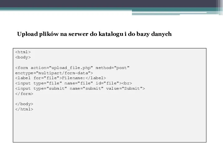 Upload plików na serwer do katalogu i do bazy danych enctype="multipart/form-data"> Filename: