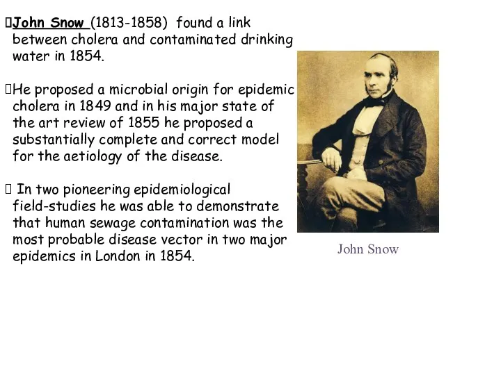 John Snow John Snow (1813-1858) found a link between cholera and contaminated drinking