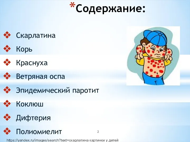 Содержание: Скарлатина Корь Краснуха Ветряная оспа Эпидемический паротит Коклюш Дифтерия Полиомиелит https://yandex.ru/images/search?text=скарлатина картинки у детей