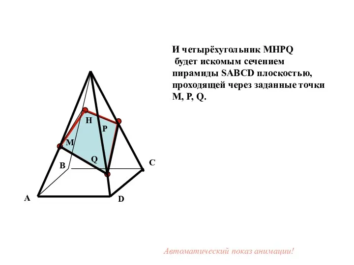 M P Q H И четырёхугольник MHPQ будет искомым сечением пирамиды SABCD плоскостью,