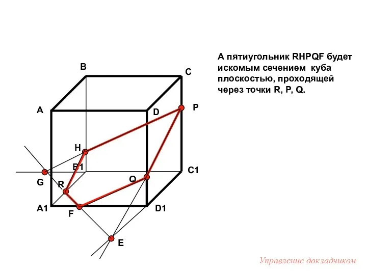 А пятиугольник RHPQF будет искомым сечением куба плоскостью, проходящей через точки R, P,