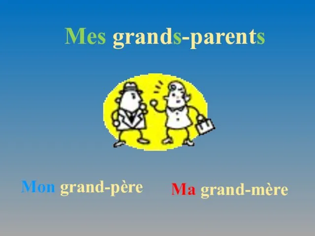 Mon grand-père Mes grands-parents Ma grand-mère