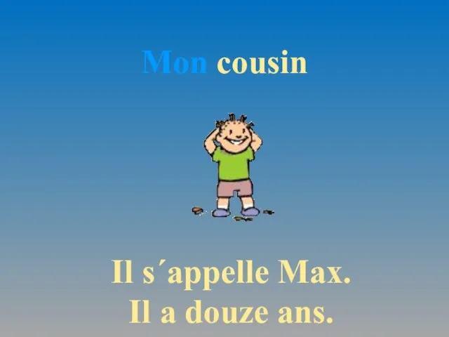Mon cousin Il s´appelle Max. Il a douze ans.