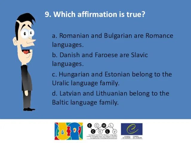 9. Which affirmation is true? a. Romanian and Bulgarian are Romance languages. b.