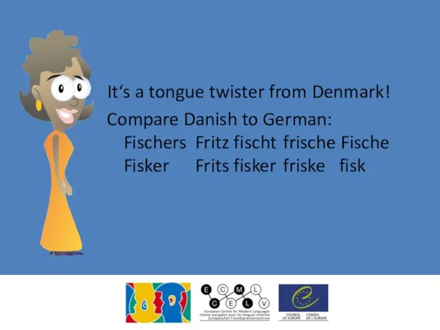 It‘s a tongue twister from Denmark! Compare Danish to German: Fischers Fritz fischt