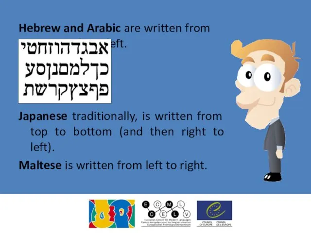 Hebrew and Arabic are written from right to left. Japanese traditionally, is written