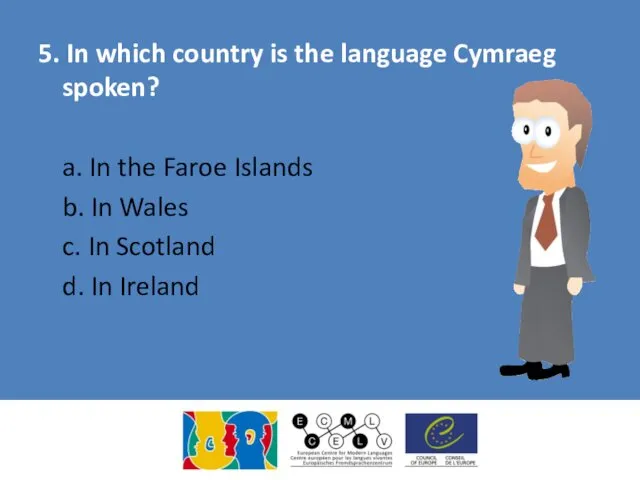 5. In which country is the language Cymraeg spoken? a. In the Faroe