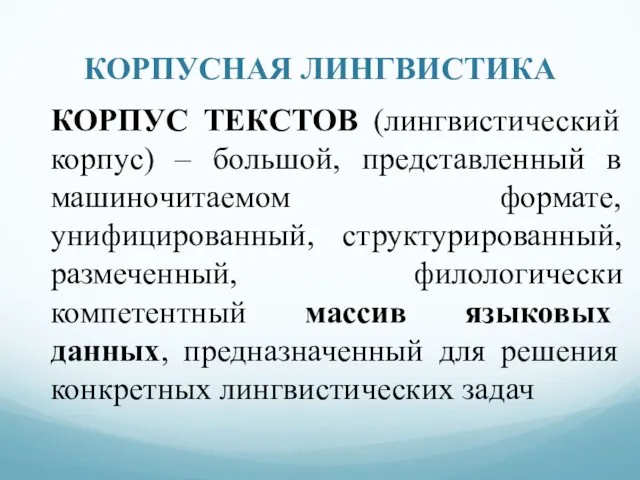 КОРПУСНАЯ ЛИНГВИСТИКА КОРПУС ТЕКСТОВ (лингвистический корпус) – большой, представленный в