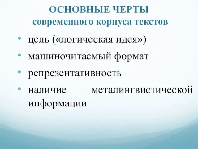 ОСНОВНЫЕ ЧЕРТЫ современного корпуса текстов цель («логическая идея») машиночитаемый формат репрезентативность наличие металингвистической информации