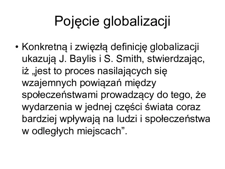 Pojęcie globalizacji Konkretną i zwięzłą definicję globalizacji ukazują J. Baylis