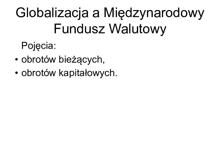 Globalizacja a Międzynarodowy Fundusz Walutowy Pojęcia: obrotów bieżących, obrotów kapitałowych.