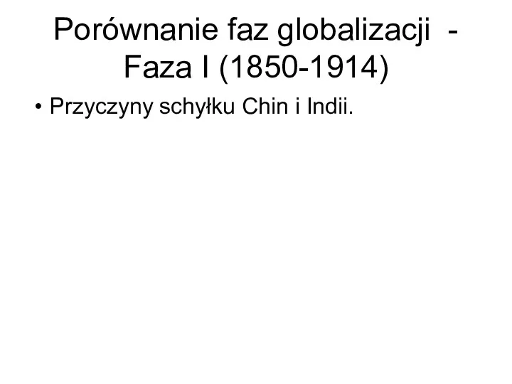 Porównanie faz globalizacji - Faza I (1850-1914) Przyczyny schyłku Chin i Indii.