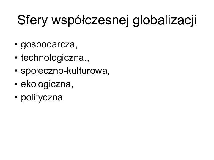 Sfery współczesnej globalizacji gospodarcza, technologiczna., społeczno-kulturowa, ekologiczna, polityczna