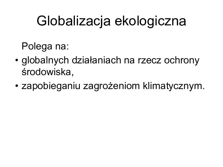 Globalizacja ekologiczna Polega na: globalnych działaniach na rzecz ochrony środowiska, zapobieganiu zagrożeniom klimatycznym.