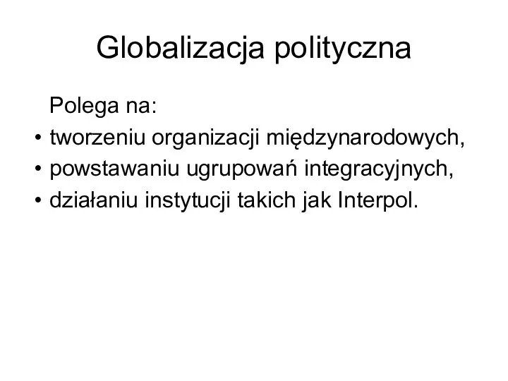 Globalizacja polityczna Polega na: tworzeniu organizacji międzynarodowych, powstawaniu ugrupowań integracyjnych, działaniu instytucji takich jak Interpol.