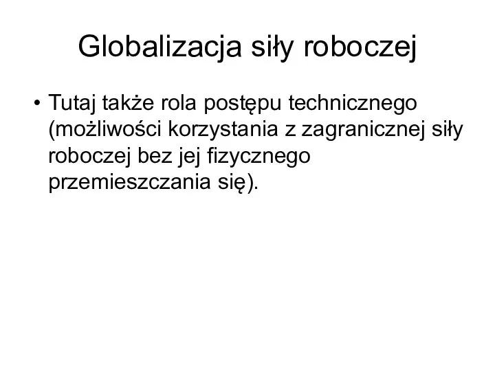 Globalizacja siły roboczej Tutaj także rola postępu technicznego (możliwości korzystania