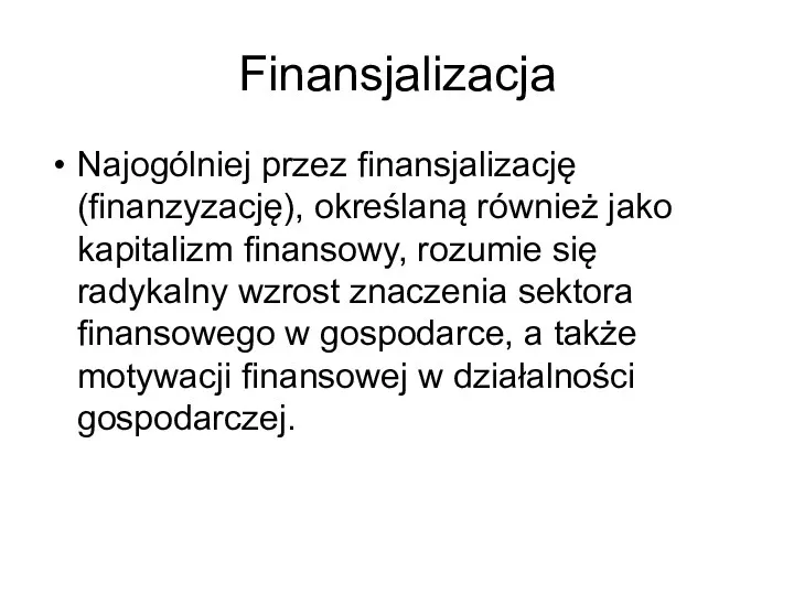 Finansjalizacja Najogólniej przez finansjalizację (finanzyzację), określaną również jako kapitalizm finansowy,