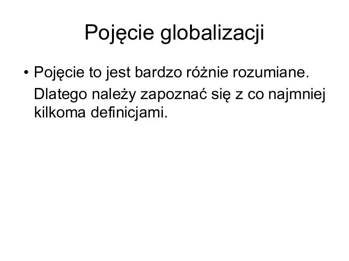 Pojęcie globalizacji Pojęcie to jest bardzo różnie rozumiane. Dlatego należy