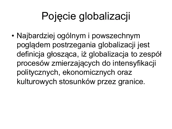 Pojęcie globalizacji Najbardziej ogólnym i powszechnym poglądem postrzegania globalizacji jest