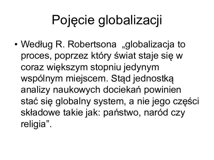 Pojęcie globalizacji Według R. Robertsona „globalizacja to proces, poprzez który