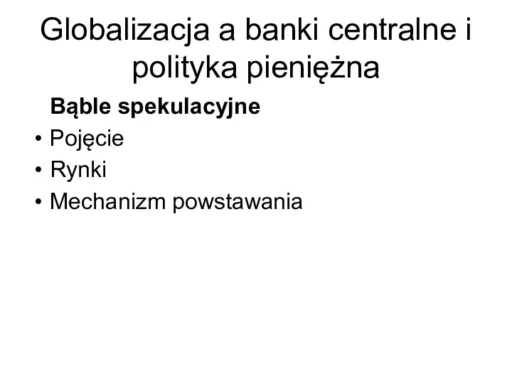 Globalizacja a banki centralne i polityka pieniężna Bąble spekulacyjne Pojęcie Rynki Mechanizm powstawania