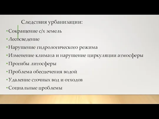 Следствия урбанизации: Сокращение с/х земель Лесосведение Нарушение гидрологического режима Изменение