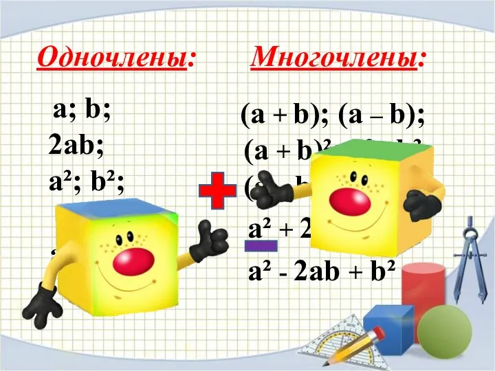 Одночлены: a; b; 2ab; a²; b²; Многочлены: a³; b³ (a