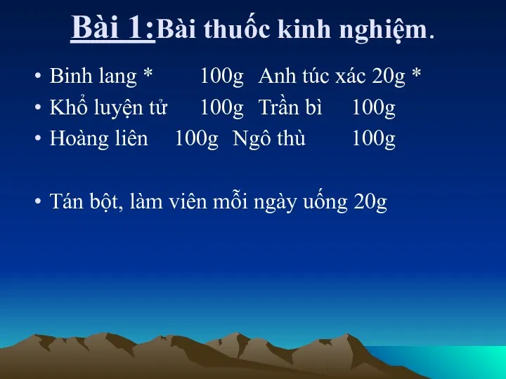 Bài 1:Bài thuốc kinh nghiệm. Binh lang * 100g Anh