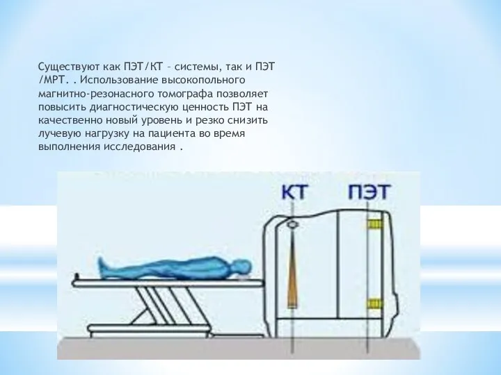 Существуют как ПЭТ/КТ – системы, так и ПЭТ /МРТ. .