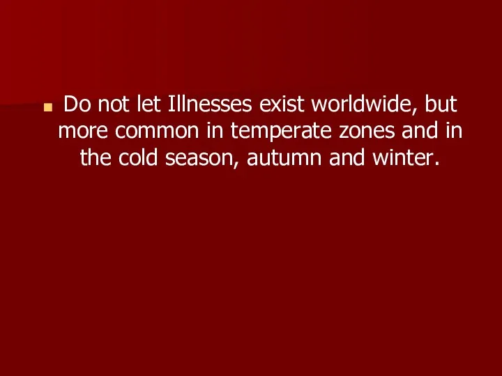 Do not let Illnesses exist worldwide, but more common in