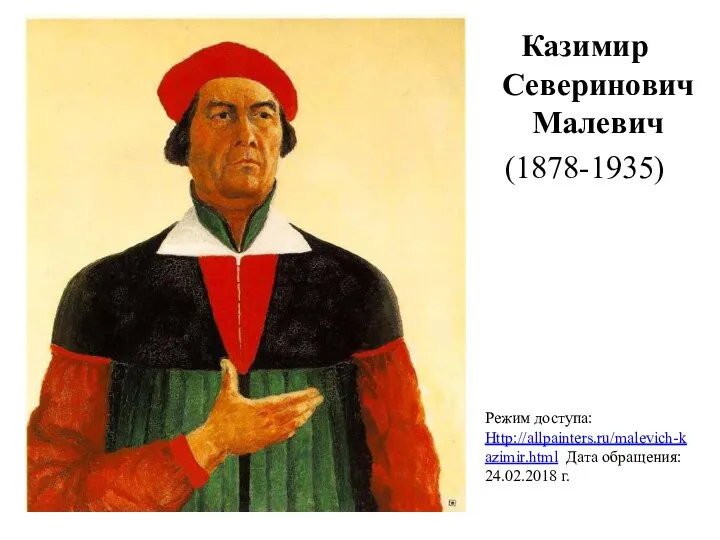 Казимир Северинович Малевич (1878-1935) Режим доступа: Http://allpainters.ru/malevich-kazimir.html Дата обращения: 24.02.2018 г.