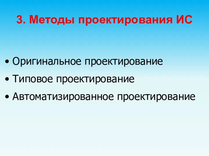 3. Методы проектирования ИС Оригинальное проектирование Типовое проектирование Автоматизированное проектирование