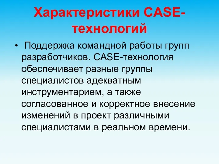 Характеристики CASE-технологий Поддержка командной работы групп разработчиков. CASE-технология обеспечивает разные