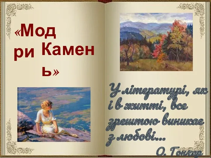 «Модри Камень» У літературі, як і в житті, все зрештою виникає з любові… О. Гончар