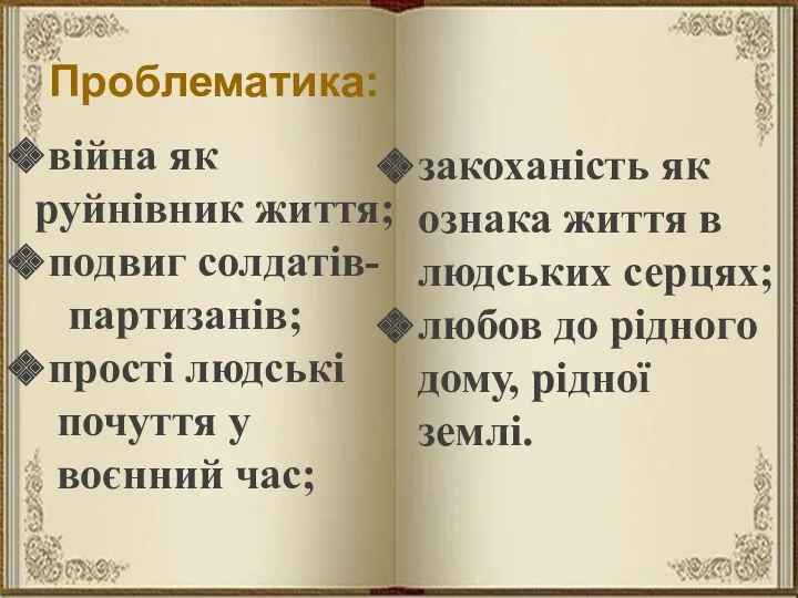 Проблематика: війна як руйнівник життя; подвиг солдатів- партизанів; прості людські