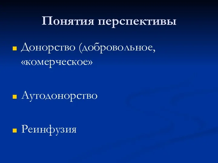 Понятия перспективы Донорство (добровольное, «комерческое» Аутодонорство Реинфузия