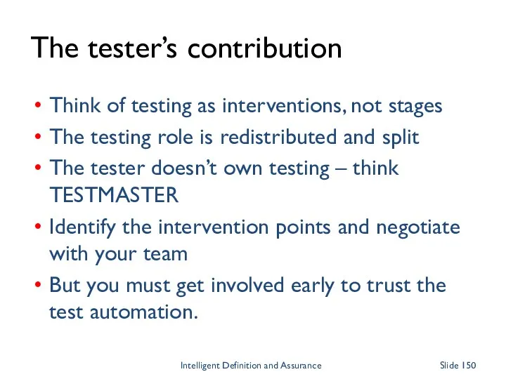 The tester’s contribution Think of testing as interventions, not stages The testing role