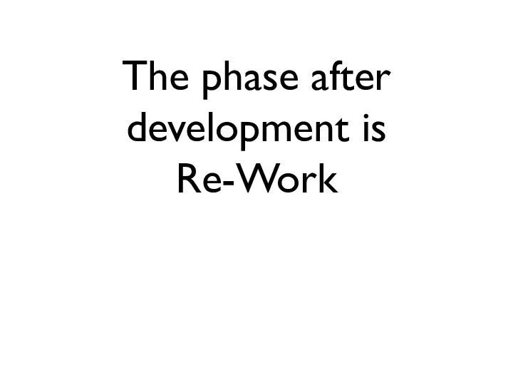 The phase after development is Re-Work