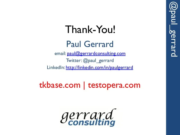Thank-You! @paul_gerrard Paul Gerrard email: paul@gerrardconsulting.com Twitter: @paul_gerrard LinkedIn: http://linkedin.com/in/paulgerrard tkbase.com | testopera.com