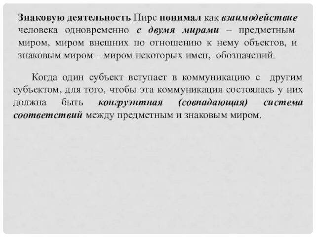 Знаковую деятельность Пирс понимал как взаимодействие человека одновременно с двумя мирами – предметным